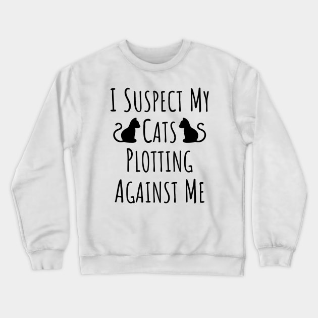 I Suspect My Cats Plotting Against Me - 10 Crewneck Sweatshirt by NeverDrewBefore